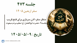 جلسه 473 : منظر سفر؛ اذن سربازی برای فتح قریب جلسه۹؛ حضرت ابوالفضل ع معلم مردم مبعوث